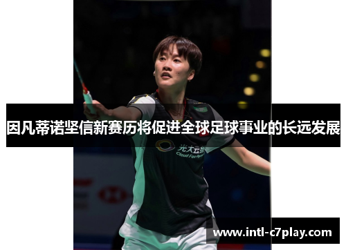 因凡蒂诺坚信新赛历将促进全球足球事业的长远发展