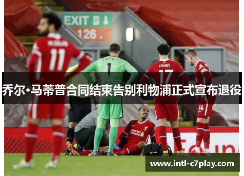 乔尔·马蒂普合同结束告别利物浦正式宣布退役