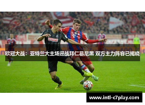 欧冠大战：亚特兰大主场迎战拜仁慕尼黑 双方主力阵容已揭晓