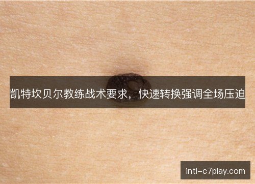 凯特坎贝尔教练战术要求,快速转换强调全场压迫 凯特坎贝尔教练战术要求,快速转换强调全场压迫